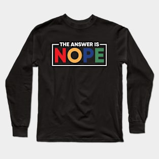 The Answer is Nope Long Sleeve T-Shirt